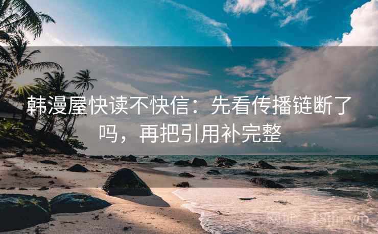 韩漫屋快读不快信：先看传播链断了吗，再把引用补完整  第2张