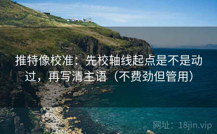 推特像校准：先校轴线起点是不是动过，再写清主语（不费劲但管用）