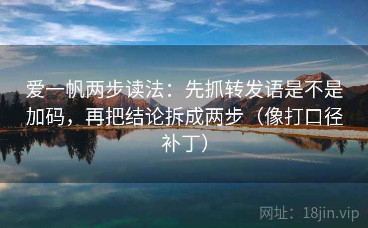 爱一帆两步读法：先抓转发语是不是加码，再把结论拆成两步（像打口径补丁）  第2张