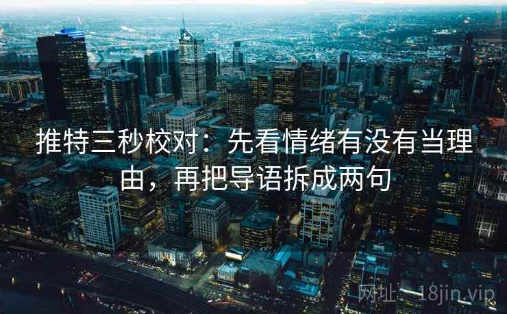 推特三秒校对：先看情绪有没有当理由，再把导语拆成两句  第2张