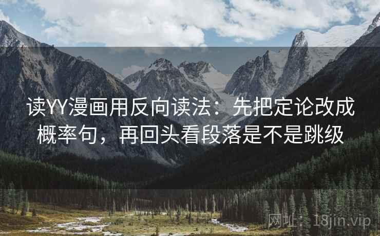读YY漫画用反向读法：先把定论改成概率句，再回头看段落是不是跳级  第2张
