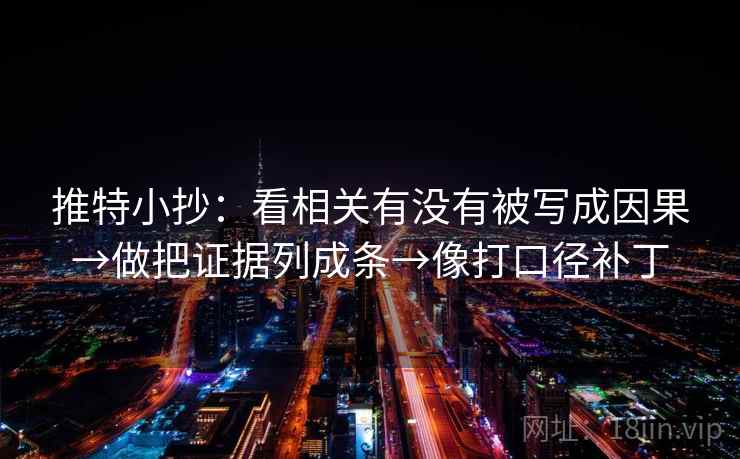 推特小抄：看相关有没有被写成因果→做把证据列成条→像打口径补丁  第2张
