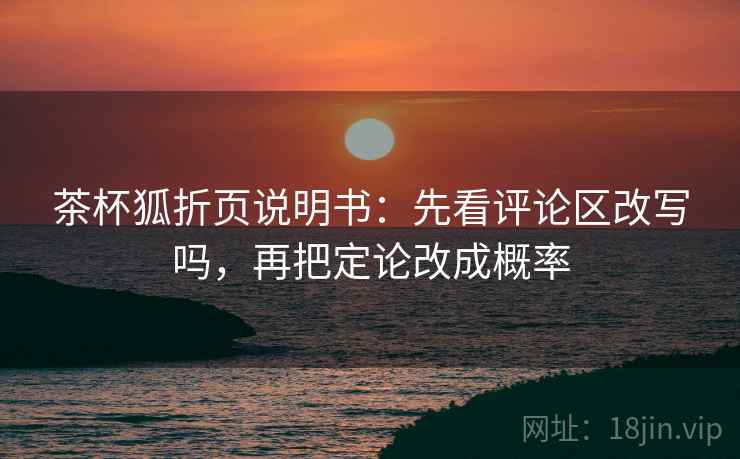 茶杯狐折页说明书：先看评论区改写吗，再把定论改成概率  第2张