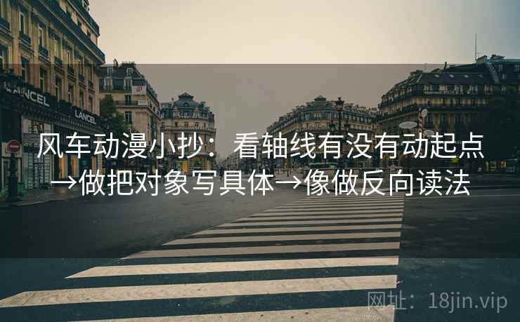 风车动漫小抄：看轴线有没有动起点→做把对象写具体→像做反向读法  第2张